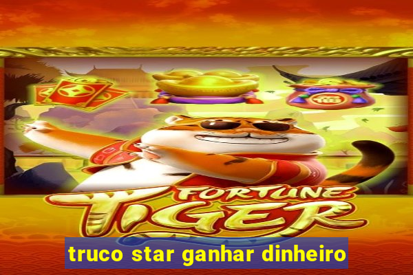 truco star ganhar dinheiro